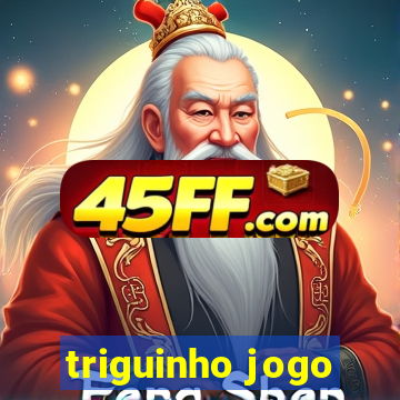 triguinho jogo